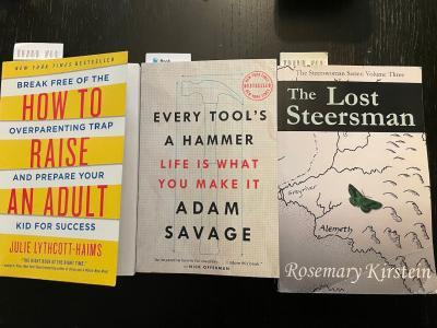 Three books: How to Raise an Adult by Julie Lythcott-Haims, Every Tool's a Hammer by Adam Savage and The Lost Steersman by Rosemary Kirstein